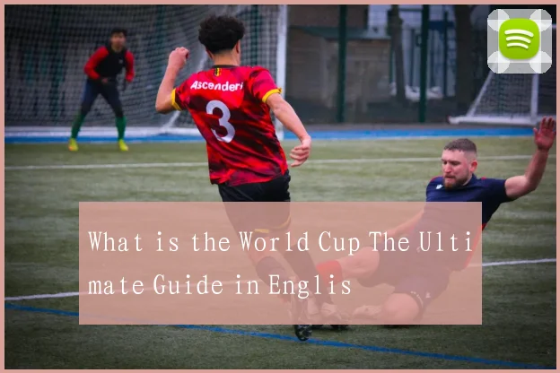 What is the World Cup The Ultimate Guide in Englis