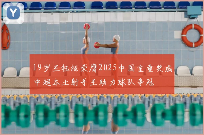19岁王钰栋荣膺2025中国金童奖成中超本土射手王助力球队争冠