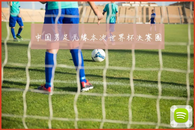 中国男足无缘本次世界杯决赛圈