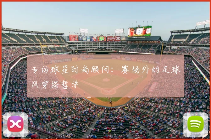 专访球星时尚顾问:赛场外的足球风穿搭哲学
