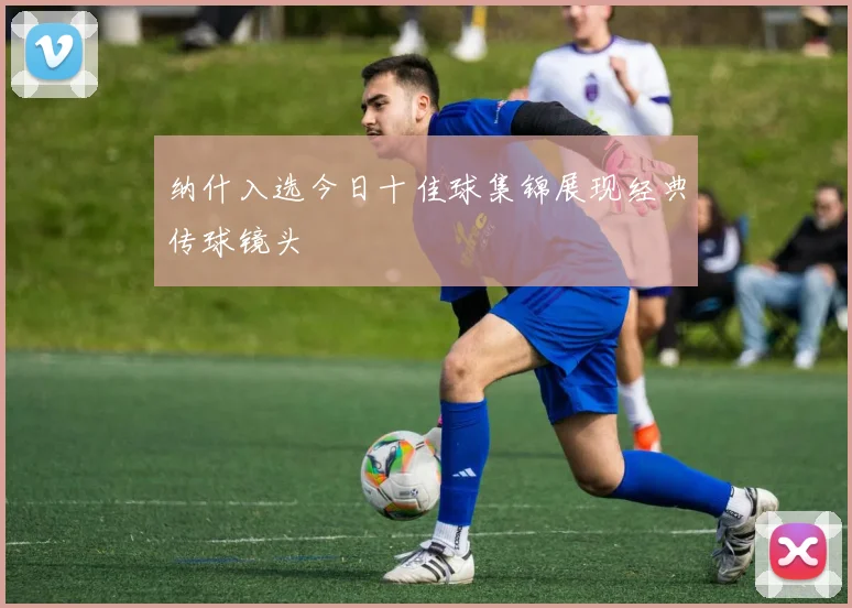 纳什入选今日十佳球集锦展现经典传球镜头