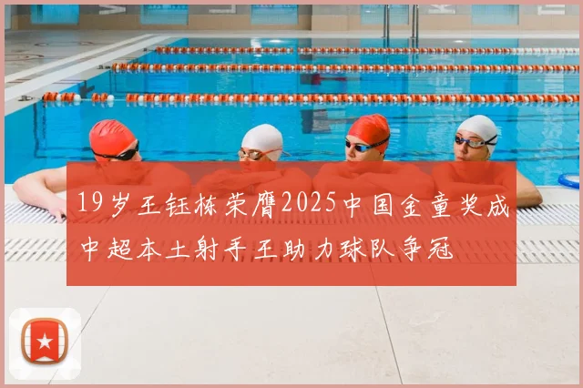 19岁王钰栋荣膺2025中国金童奖成中超本土射手王助力球队争冠