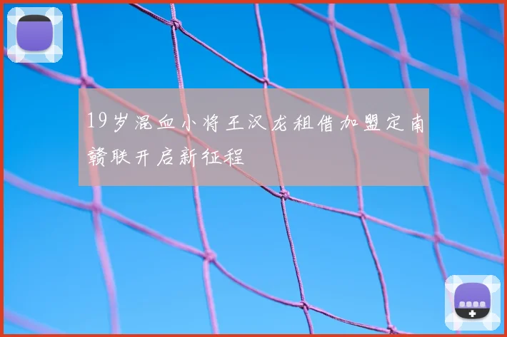 19岁混血小将王汉龙租借加盟定南赣联开启新征程