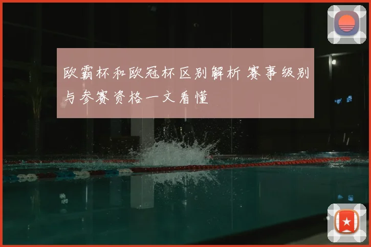 欧霸杯和欧冠杯区别解析 赛事级别与参赛资格一文看懂