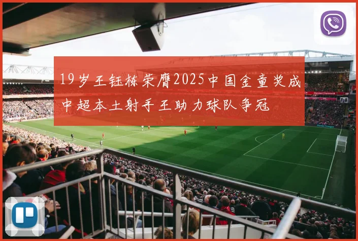 19岁王钰栋荣膺2025中国金童奖成中超本土射手王助力球队争冠