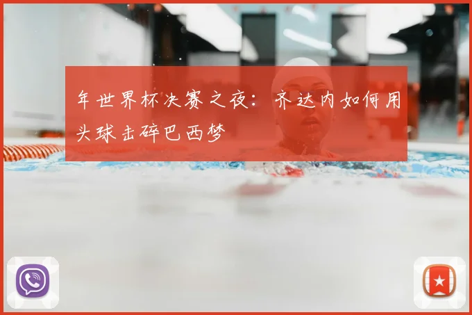 年世界杯决赛之夜：齐达内如何用头球击碎巴西梦