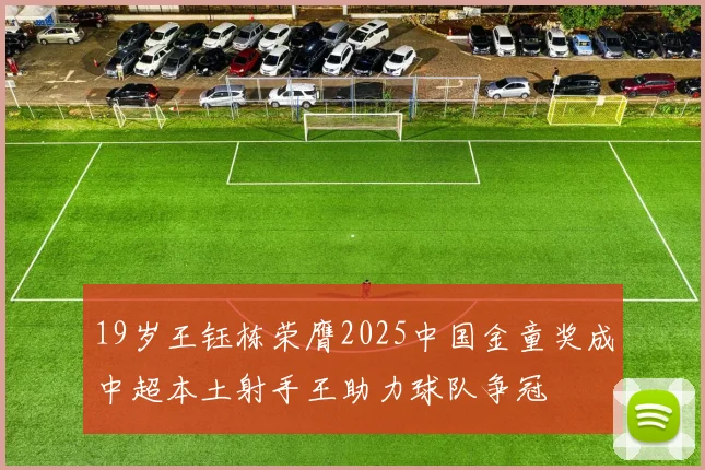 19岁王钰栋荣膺2025中国金童奖成中超本土射手王助力球队争冠